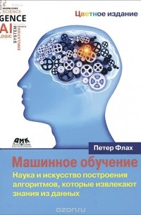 Машинное обучение. Наука и искусство построения алгоритмов, которые извлекают знания из данных. Учебник
