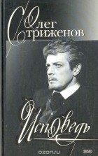 Олег Стриженов - Олег Стриженов. Исповедь
