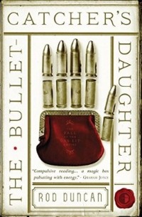 Rod Duncan - The Bullet-Catcher's Daughter