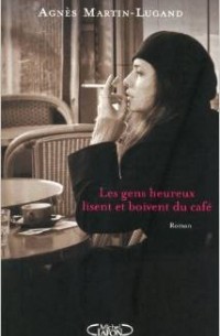 Agnès Martin-Lugand - Les gens heureux lisent et boivent du café