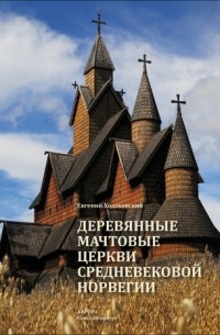 Евгений Ходаковский - Деревянные мачтовые церкви средневековой Норвегии