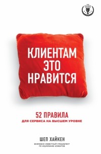 Шеп Хайкен - Клиентам это нравится: 52 правила для сервиса на высшем уровне