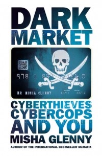 Миша Гленни - DarkMarket: How Hackers Became the New Mafia