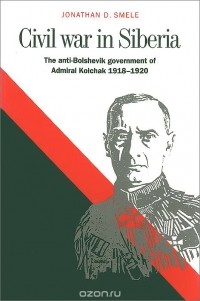 Jonathan Smele - Civil war in Siberia