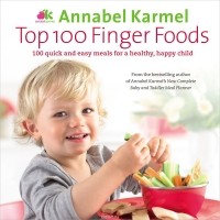 Аннабель Кармель - Top 100 Finger Foods: 100 Quick and Easy Meals for a Healthy, Happy Child