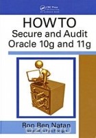 Ron Ben-Natan - HOWTO Secure and Audit Oracle 10g and 11g