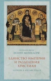 Протоиерей Иоанн Мейендорф - Единство империи и разделения христиан. Церковь в 450-680 годах
