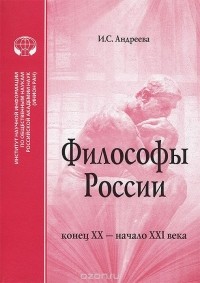 И. Андреева - Философы России. Конец XX - начало XXI века