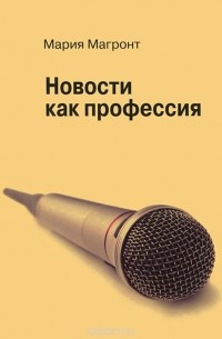 Мария Магронт - Новости как профессия. Учебное пособие