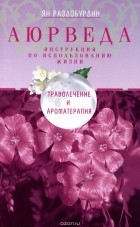 Ян Раздобурдин - Аюрведа. Траволечение и ароматерапия