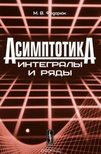 Михаил Федорюк - Асимптотика. Интегралы и ряды