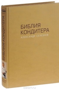 Александр Селезнев - Библия Кондитера