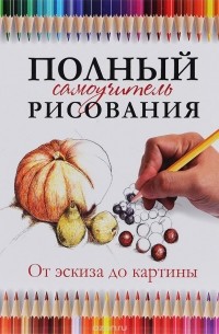 Габриэль Мартин Ройг - Полный самоучитель рисования. От эскиза до картины