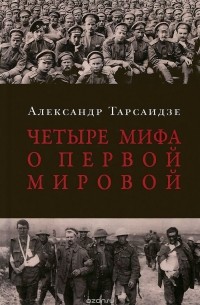 Александр Тарсаидзе - Четыре мифа о Первой мировой войне (сборник)