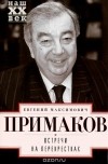 Евгений Примаков - Встречи на перекрестках