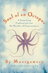 Sy Montgomery - The Soul of an Octopus: A Joyful Exploration Into the Wonder of Consciousness