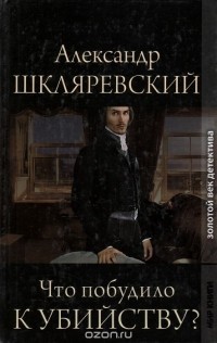 Александр Шкляревский - Что побудило к убийству? (сборник)