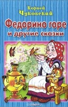 Корней Чуковский - Федорино горе и другие сказки (сборник)