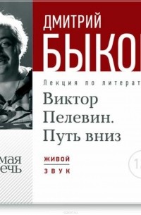 Дмитрий Быков - Лекция «Виктор Пелевин. Путь вниз. часть 1»