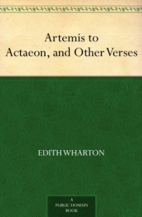 Edith Wharton - Artemis to Actaeon, and Other Verses