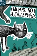 Петр Власов - Рыцарь, кот и балерина. Приключения эрмитажных котов