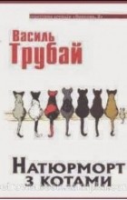 Василь Трубай - Натюрморт з котами (сборник)