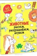 Татьяна Покидаева - Животные. Рисуем, раскрашиваем, играем