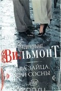 Екатерина Вильмонт - Два зайца, три сосны