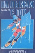 Юрий Ценин - На лыжах с гор