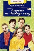 Арсений Снегов - Сочинение на свободную тему