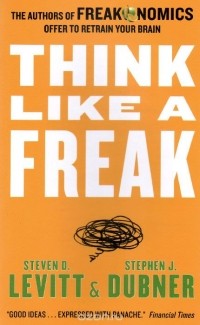 Стивен Д. Левитт, Стивен Дж. Дабнер - Think Like a Freak