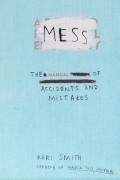 Keri Smith - Mess: The Manual of Accidents and Mistakes