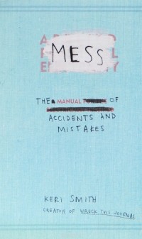 Keri Smith - Mess: The Manual of Accidents and Mistakes