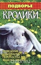 Юлия Житникова - Кролики: разведение, содержание, переработка мяса, выделка шкурок