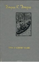 Джером Клапка Джером - Трое в одному човні (як не рахувати собаки)