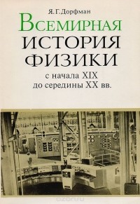 Яков Дорфман - Всемирная история физики (с начала XIX до середины XX вв.)