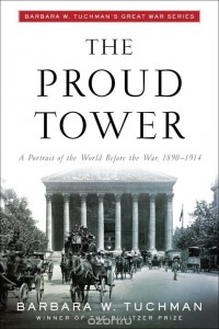 Барбара Такман - The Proud Tower: A Portrait of the World Before the War, 1890-1914