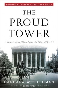 Барбара Такман - The Proud Tower: A Portrait of the World Before the War, 1890-1914