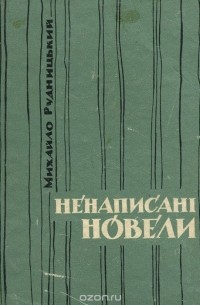 Михаил Рудницкий - Михайло Рудницький. Ненаписанi новели