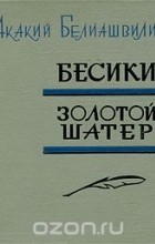 Акакий Белиашвили - Бесики. Золотой шатер (сборник)