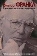 Виктор Франкл - Психотерапия и экзистенциализм