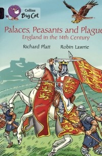 Ричард Платт - Palaces, Peasants and Plagues - England in the 14th Century