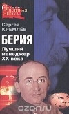 Сергей Кремлёв - Берия. Лучший менеджер XX века