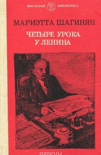 Мариэтта Шагинян - Четыре урока у Ленина