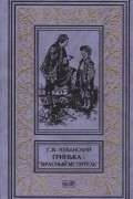 Кубанский Г.В. - Тайна реки Семужьей. Гринька-красный мститель: В 2-х  томах