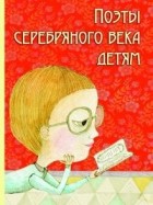 без автора - Поэты Серебряного века детям (сборник)