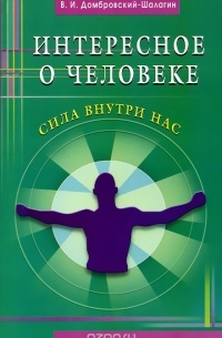 Домбровский-Шалагин В.И. - Интересное о человеке. Сила внутри нас