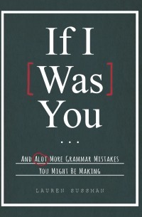 Lauren Sussman - If I Was You...: And Alot More Grammar Mistakes You Might Be Making