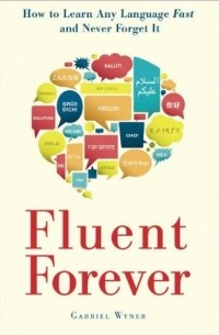 Gabriel Wyner - Fluent Forever: How to Learn Any Language Fast and Never Forget It