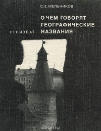 Сергей Мельников - О чем говорят географические названия. Историко-лингвистические и краеведческие заметки